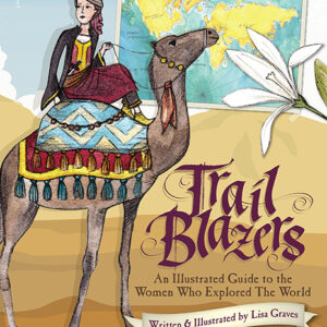 Trail Blazers An Illustrated Guide to the Women who Explored the World